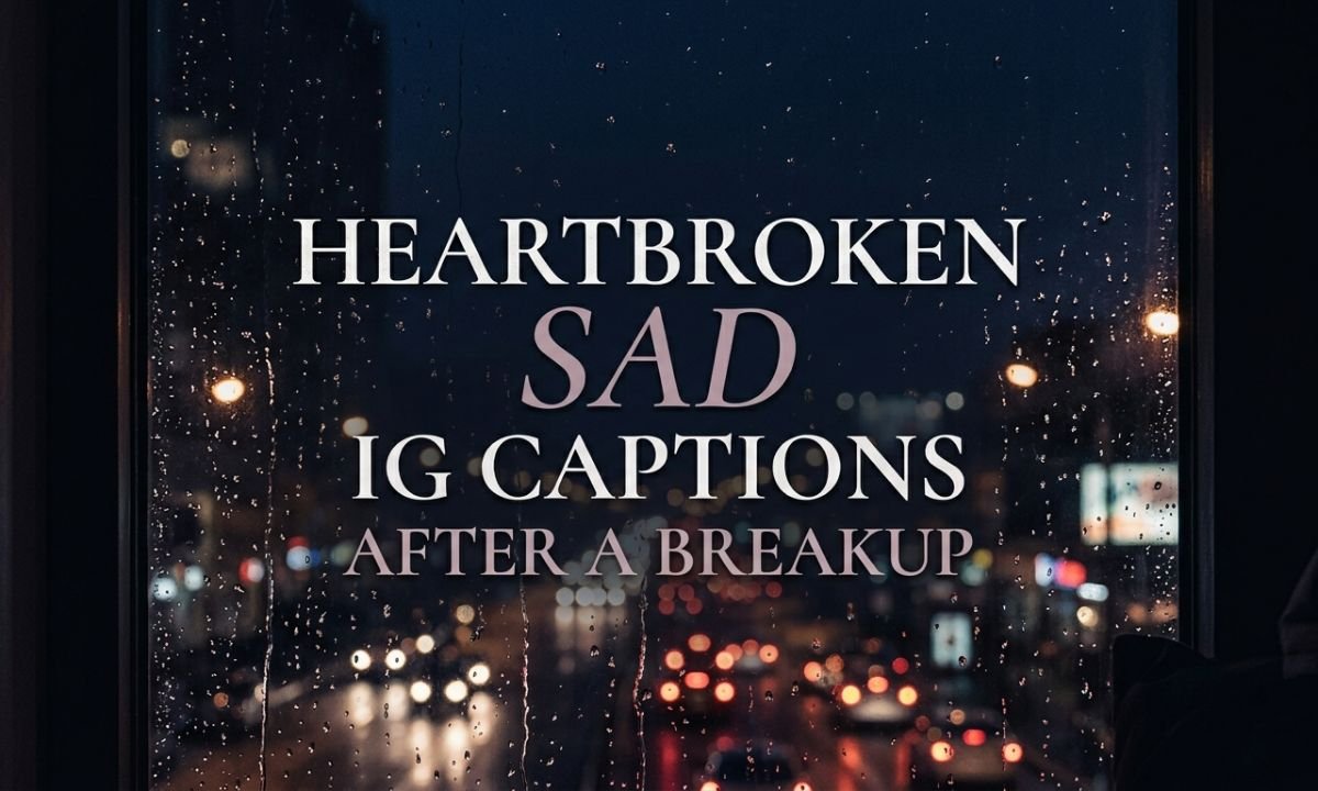 Heartbroken Sad IG Captions After a Breakup